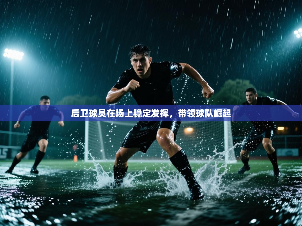 后卫球员在场上稳定发挥,带领球队崛起 第1张