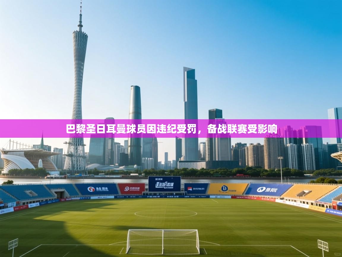 巴黎圣日耳曼球员因违纪受罚，备战联赛受影响  第1张