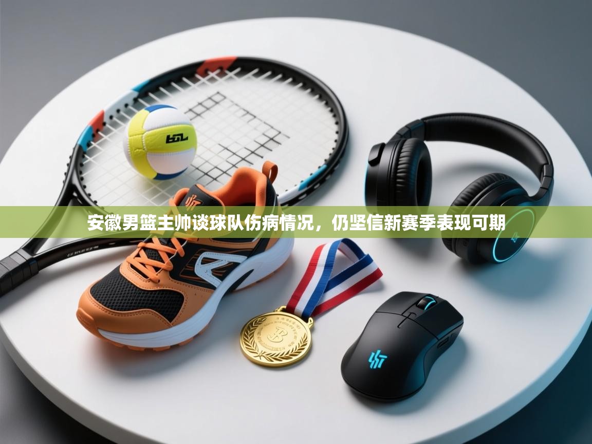 安徽男篮主帅谈球队伤病情况，仍坚信新赛季表现可期  第2张