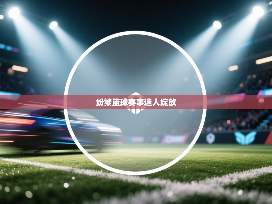 纷繁篮球赛事迷人绽放