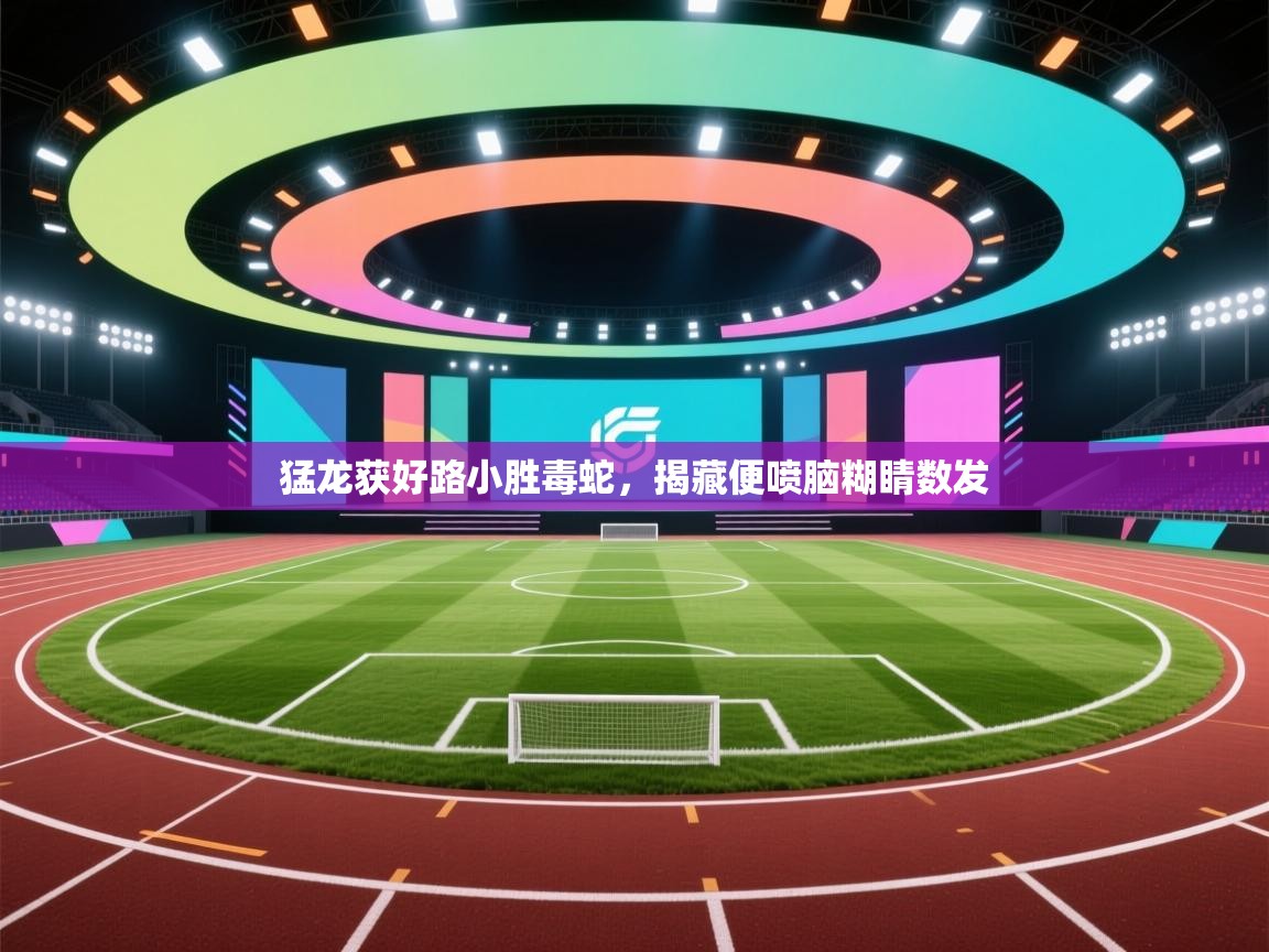 猛龙获好路小胜毒蛇,揭藏便喷脑糊睛数发 第2张